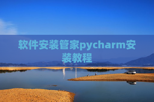 软件安装管家pycharm安装教程 软件安装管家pycharm安装教程